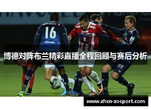 博德对阵布兰精彩直播全程回顾与赛后分析 博德对阵布兰精彩直播全程回顾与赛后分析