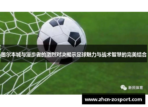 墨尔本城与漫步者的激烈对决揭示足球魅力与战术智慧的完美结合 墨尔本城与漫步者的激烈对决揭示足球魅力与战术智慧的完美结合